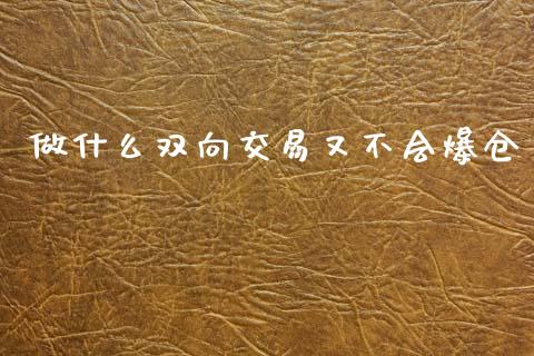 做什么双向交易又不会爆仓_https://www.fsyjjx.cn_股市分析_第1张