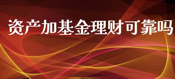 资产加基金理财可靠吗_https://www.fsyjjx.cn_问财精选_第1张