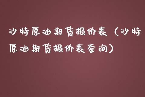 沙特原油期货报价表（沙特原油期货报价表查询）_https://www.fsyjjx.cn_期货研报_第1张