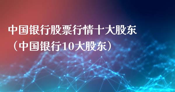中国银行股票行情十大股东（中国银行10大股东）_https://www.fsyjjx.cn_股票指导_第1张