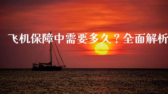 飞机保障中需要多久？全面解析_https://www.fsyjjx.cn_股指期货_第1张