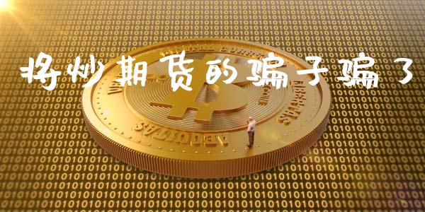 将炒期货的骗子骗了_https://www.fsyjjx.cn_期货资讯_第1张