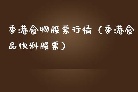 香港食物股票行情（香港食品饮料股票）_https://www.fsyjjx.cn_股指期货_第1张