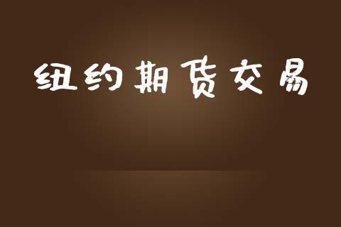 纽约期货交易_https://www.fsyjjx.cn_理财资讯_第1张
