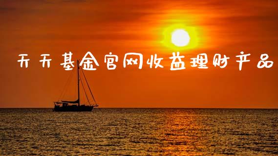 天天基金官网收益理财产品_https://www.fsyjjx.cn_理财资讯_第1张