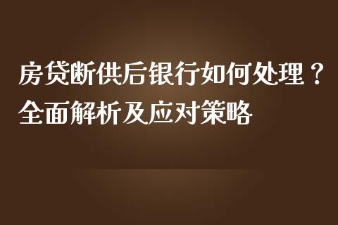 房贷断供后银行如何处理？全面解析及应对策略_https://www.fsyjjx.cn_股指期货_第1张