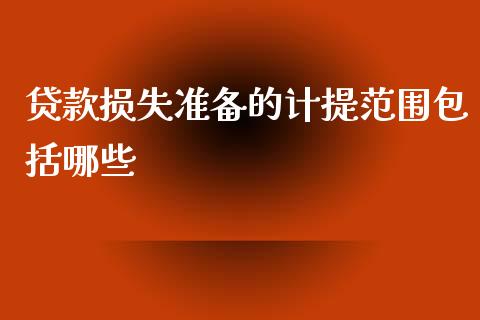 贷款损失准备的计提范围包括哪些_https://www.fsyjjx.cn_期货研报_第1张