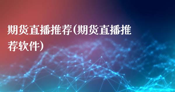 期货直播推荐(期货直播推荐软件)_https://www.fsyjjx.cn_期货在线_第1张
