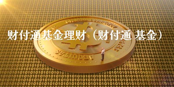 财付通基金理财（财付通 基金）_https://www.fsyjjx.cn_理财资讯_第1张