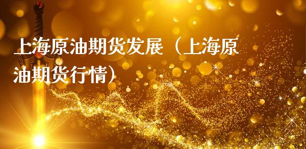 上海原油期货发展（上海原油期货行情）_https://www.fsyjjx.cn_期货研报_第1张