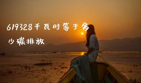 619328千瓦时等于多少碳排放_https://www.fsyjjx.cn_期货研报_第1张