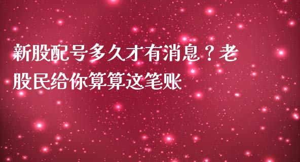新股配号多久才有消息？老股民给你算算这笔账_https://www.fsyjjx.cn_理财资讯_第1张