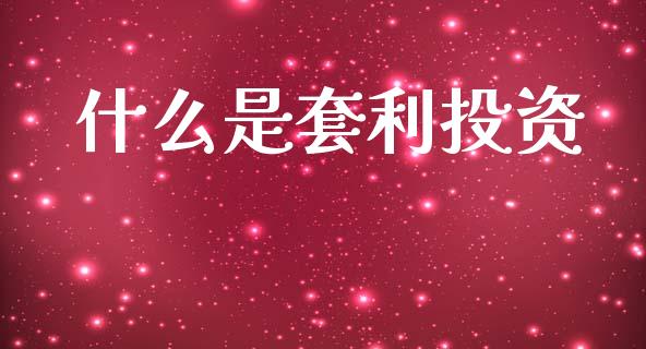 什么是套利投资_https://www.fsyjjx.cn_期货资讯_第1张