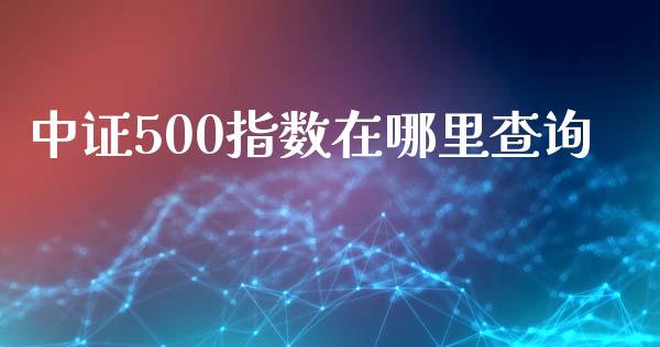 中证500指数在哪里查询_https://www.fsyjjx.cn_期货研报_第1张