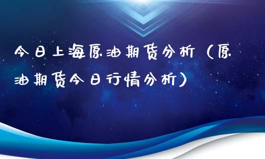 今日上海原油期货分析（原油期货今日行情分析）_https://www.fsyjjx.cn_期货资讯_第1张