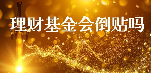 理财基金会倒贴吗_https://www.fsyjjx.cn_问财精选_第1张