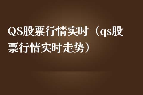 QS股票行情实时（qs股票行情实时走势）_https://www.fsyjjx.cn_股市分析_第1张