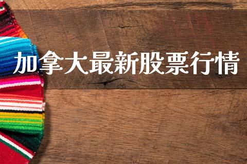 加拿大最新股票行情_https://www.fsyjjx.cn_股市分析_第1张