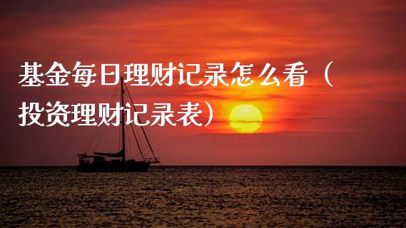 基金每日理财记录怎么看（投资理财记录表）_https://www.fsyjjx.cn_问财精选_第1张