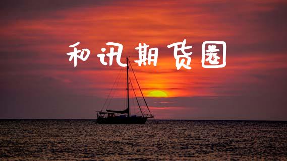 和讯期货圈_https://www.fsyjjx.cn_期货资讯_第1张