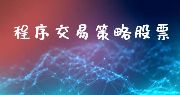 程序交易策略股票_https://www.fsyjjx.cn_理财资讯_第1张