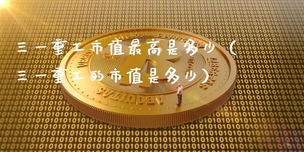 三一重工市值最高是多少（三一重工的市值是多少）_https://www.fsyjjx.cn_股指期货_第1张