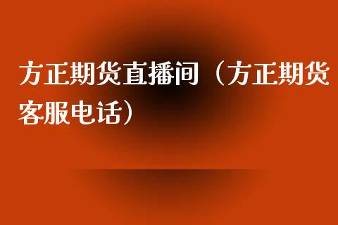 方正期货直播间（方正期货客服电话）_https://www.fsyjjx.cn_期货在线_第1张