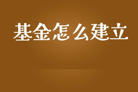 基金怎么建立_https://www.fsyjjx.cn_问财精选_第1张