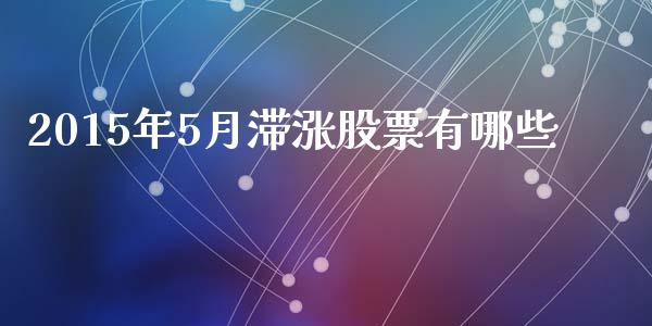 2015年5月滞涨股票有哪些_https://www.fsyjjx.cn_问财精选_第1张