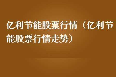 亿利节能股票行情（亿利节能股票行情走势）_https://www.fsyjjx.cn_股市分析_第1张
