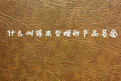 什么叫保本型理财产品基金_https://www.fsyjjx.cn_理财资讯_第1张