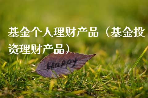 基金个人理财产品（基金投资理财产品）_https://www.fsyjjx.cn_问财精选_第1张