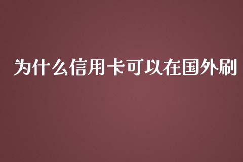 为什么信用卡可以在国外刷_https://www.fsyjjx.cn_期货在线_第1张