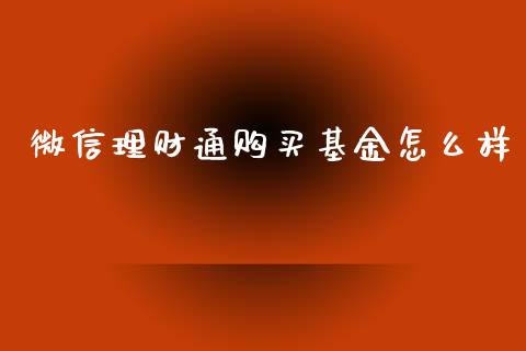 微信理财通购买基金怎么样_https://www.fsyjjx.cn_理财资讯_第1张