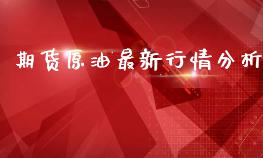 期货原油最新行情分析_https://www.fsyjjx.cn_期货资讯_第1张