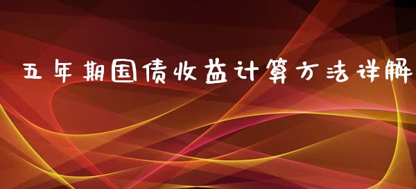 五年期国债收益计算方法详解_https://www.fsyjjx.cn_期货资讯_第1张
