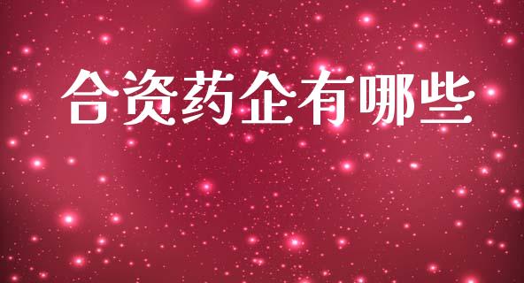 合资药企有哪些_https://www.fsyjjx.cn_股市分析_第1张
