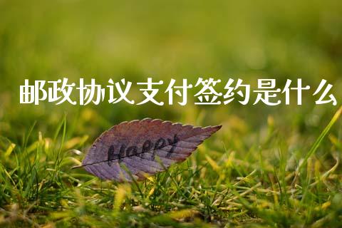 邮政协议支付签约是什么_https://www.fsyjjx.cn_股票指导_第1张