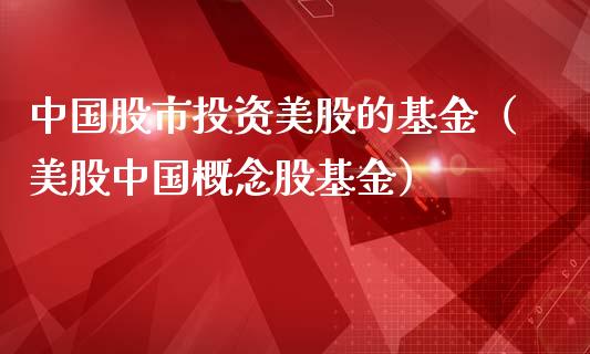 中国股市投资美股的基金（美股中国概念股基金）_https://www.fsyjjx.cn_理财资讯_第1张