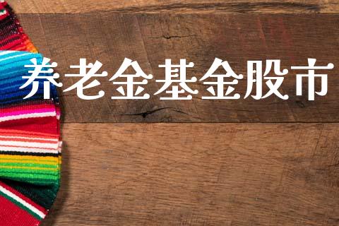 养老金基金股市_https://www.fsyjjx.cn_理财资讯_第1张