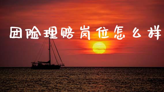 团险理赔岗位怎么样_https://www.fsyjjx.cn_理财资讯_第1张