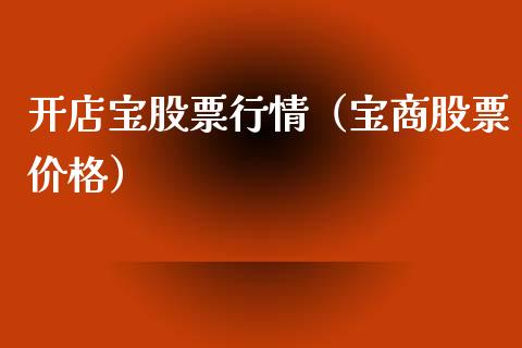 开店宝股票行情（宝商股票价格）_https://www.fsyjjx.cn_股指期货_第1张