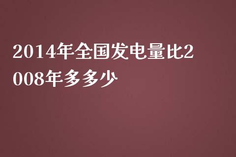 2014年全国发电量比2008年多多少_https://www.fsyjjx.cn_股票指导_第1张