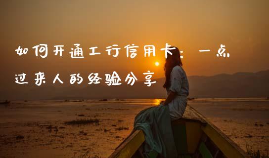 如何开通工行信用卡：一点过来人的经验分享_https://www.fsyjjx.cn_问财精选_第1张