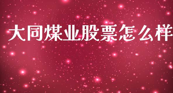 大同煤业股票怎么样_https://www.fsyjjx.cn_股市分析_第1张