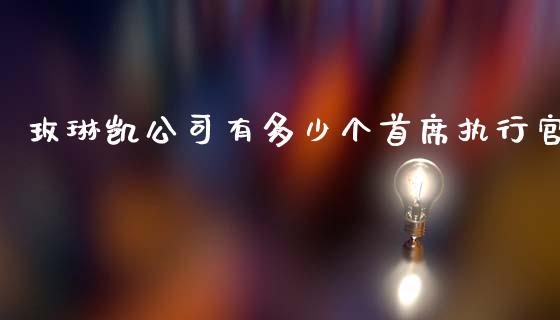 玫琳凯公司有多少个首席执行官_https://www.fsyjjx.cn_期货在线_第1张