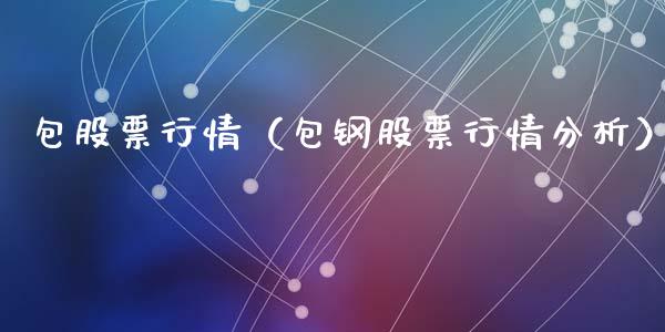 包股票行情（包钢股票行情分析）_https://www.fsyjjx.cn_股票指导_第1张