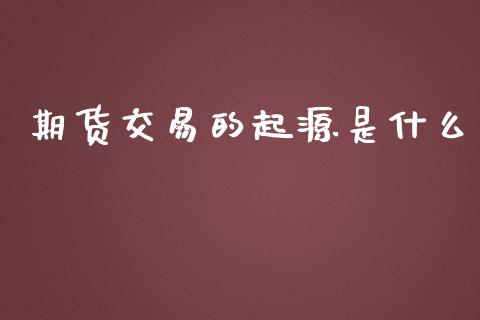 期货交易的起源是什么_https://www.fsyjjx.cn_期货资讯_第1张