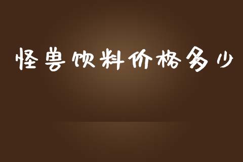 怪兽饮料价格多少_https://www.fsyjjx.cn_问财精选_第1张