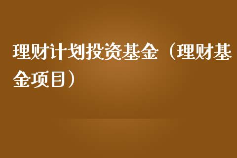 理财计划投资基金（理财基金项目）_https://www.fsyjjx.cn_问财精选_第1张